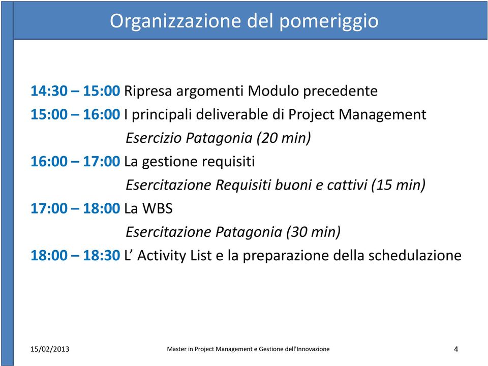 gestione requisiti Esercitazione Requisiti buoni e cattivi (15 min) 17:00 18:00 La WBS