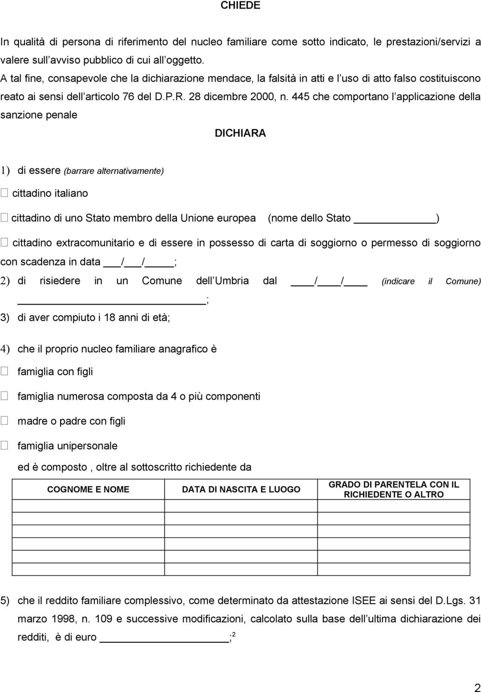 445 che comportano l applicazione della sanzione penale DICHIARA 1) di essere (barrare alternativamente) cittadino italiano cittadino di uno Stato membro della Unione europea (nome dello Stato )