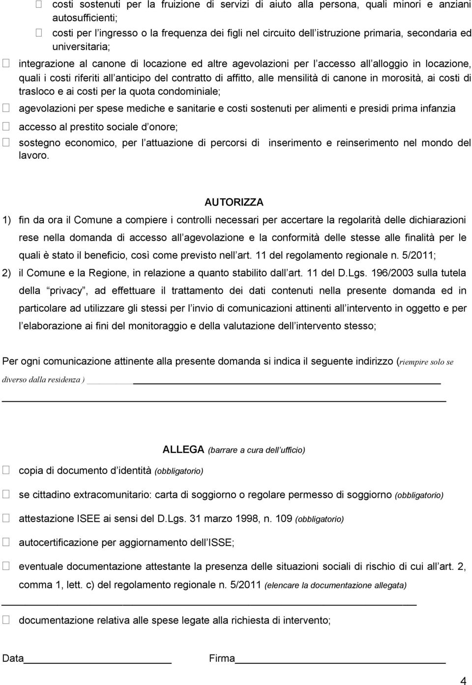 mensilità di canone in morosità, ai costi di trasloco e ai costi per la quota condominiale; agevolazioni per spese mediche e sanitarie e costi sostenuti per alimenti e presidi prima infanzia accesso