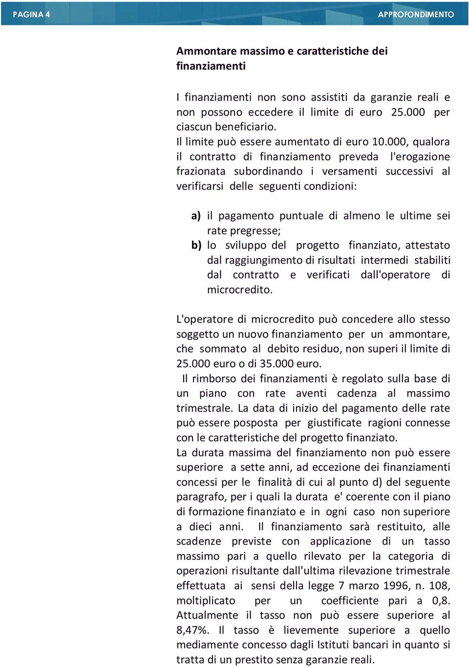 000, qualora il contratto di finanziamento preveda l'erogazione frazionata subordinando i versamenti successivi al verificarsi delle seguenti condizioni: a) il pagamento puntuale di almeno le ultime