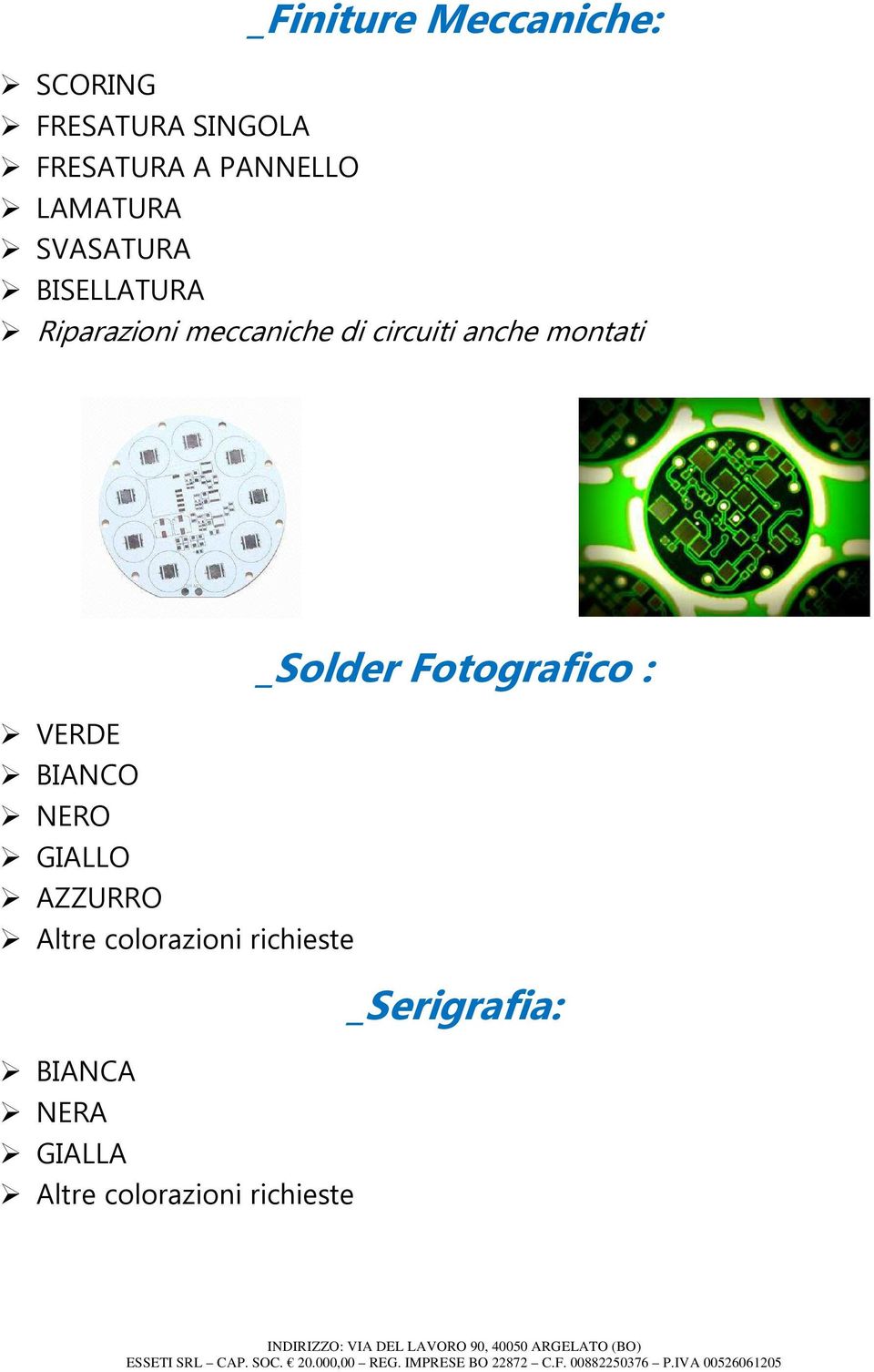 anche montati VERDE BIANCO NERO GIALLO AZZURRO Altre colorazioni