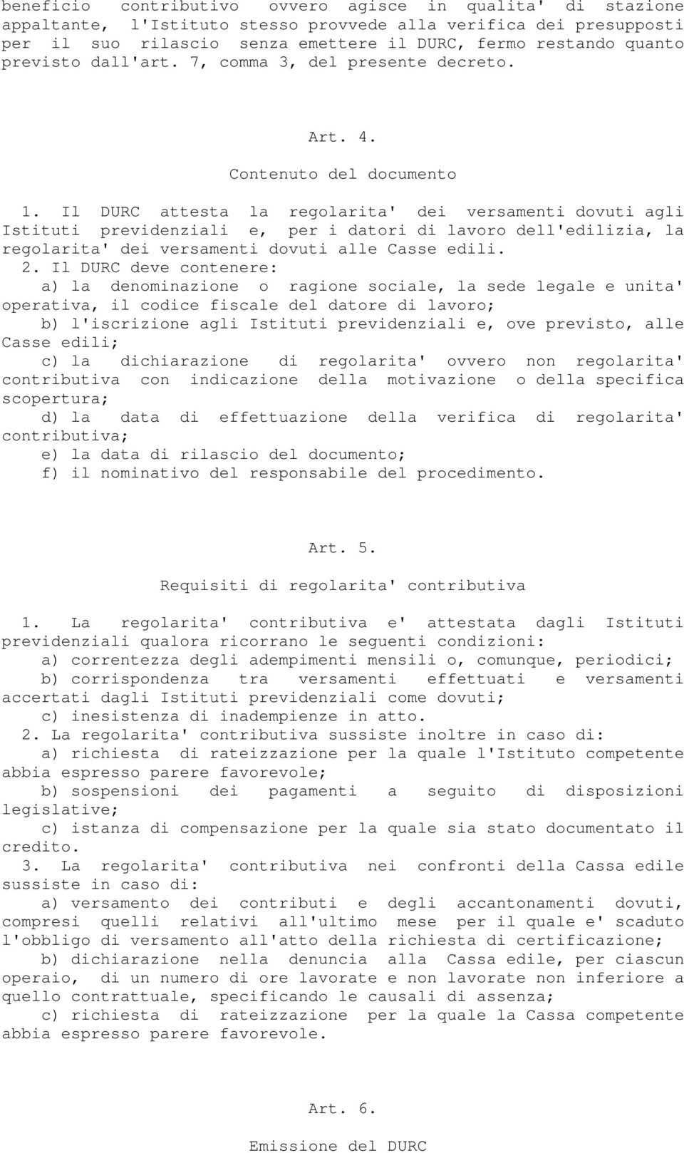 Il DURC attesta la regolarita' dei versamenti dovuti agli Istituti previdenziali e, per i datori di lavoro dell'edilizia, la regolarita' dei versamenti dovuti alle Casse edili. 2.