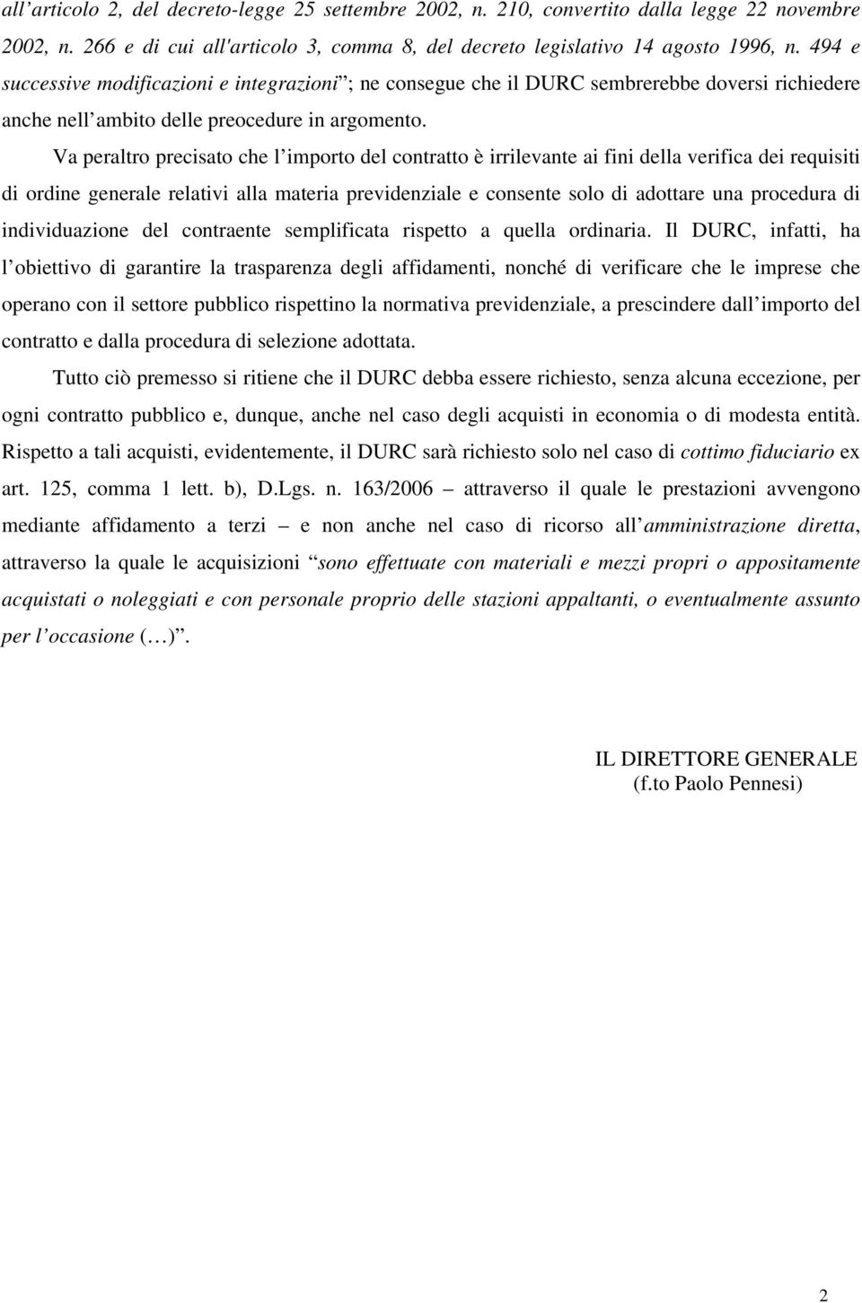 Va peraltro precisato che l importo del contratto è irrilevante ai fini della verifica dei requisiti di ordine generale relativi alla materia previdenziale e consente solo di adottare una procedura