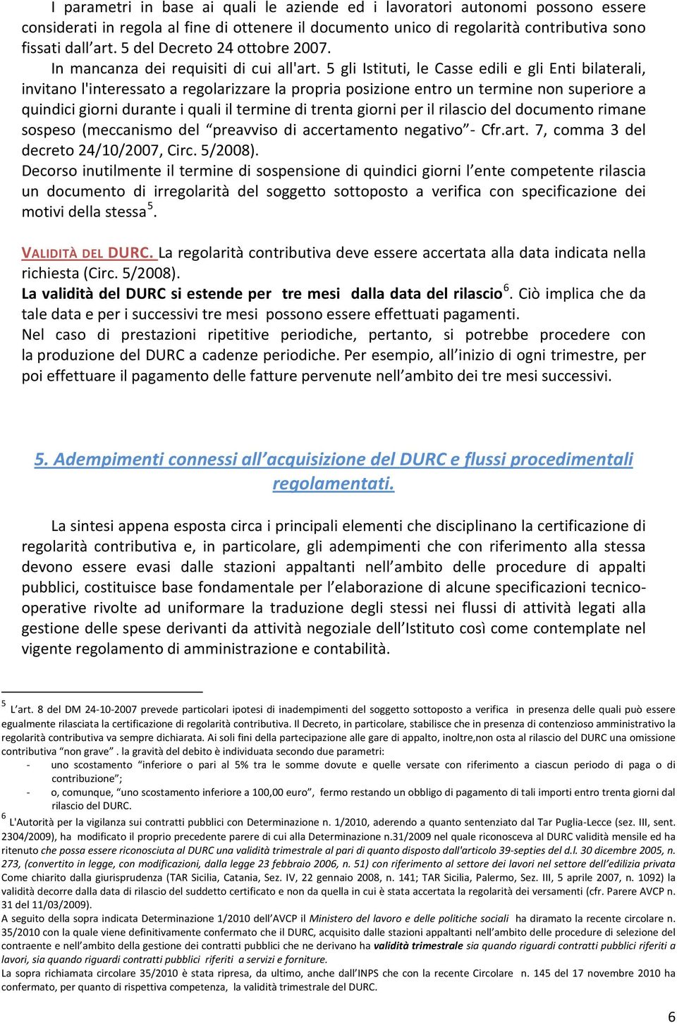 5 gli Istituti, le Casse edili e gli Enti bilaterali, invitano l'interessato a regolarizzare la propria posizione entro un termine non superiore a quindici giorni durante i quali il termine di trenta