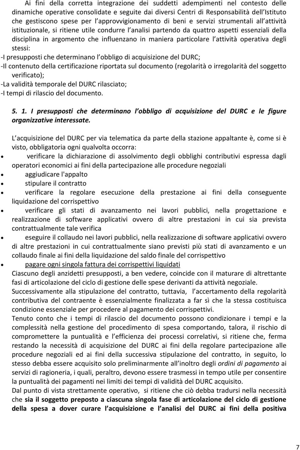 in maniera particolare l attività operativa degli stessi: - I presupposti che determinano l obbligo di acquisizione del DURC; - Il contenuto della certificazione riportata sul documento (regolarità o