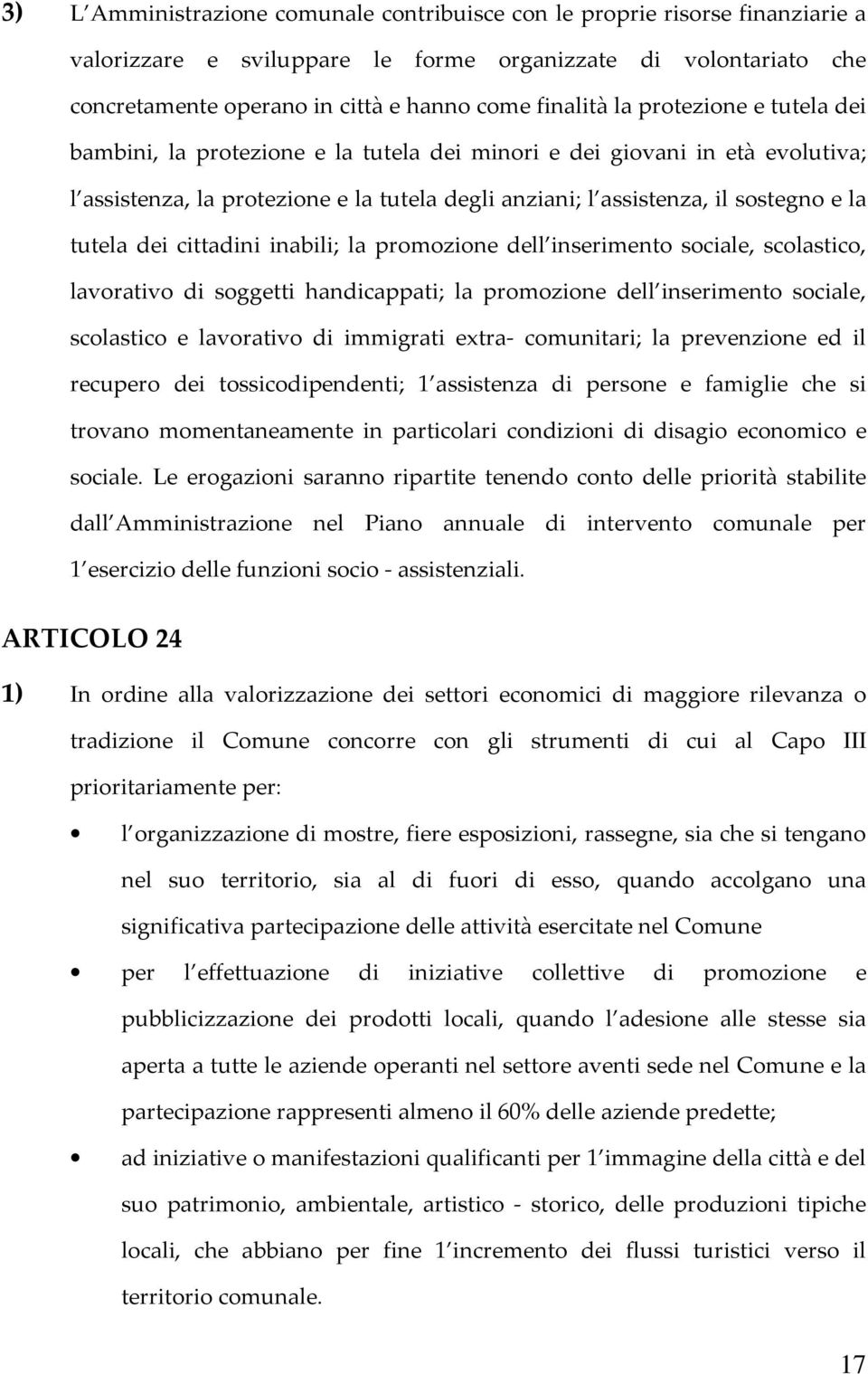 dei cittadini inabili; la promozione dell inserimento sociale, scolastico, lavorativo di soggetti handicappati; la promozione dell inserimento sociale, scolastico e lavorativo di immigrati extra-