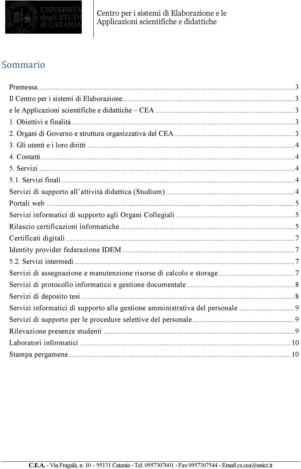 .. 5 Servizi informatici di supporto agli Organi Collegiali... 5 Rilascio certificazioni informatiche... 5 Certificati digitali... 7 Identity provider federazione IDEM... 7 5.2. Servizi intermedi.