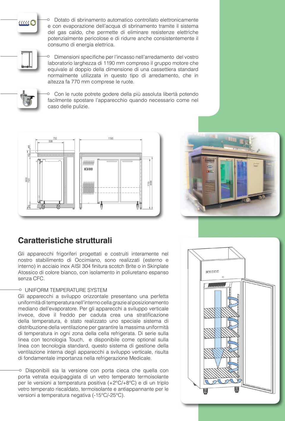 Dimensioni specifiche per l incasso nell arredamento del vostro laboratorio larghezza di 1190 mm compreso il gruppo motore che equivale al doppio della dimensione di una cassettiera standard