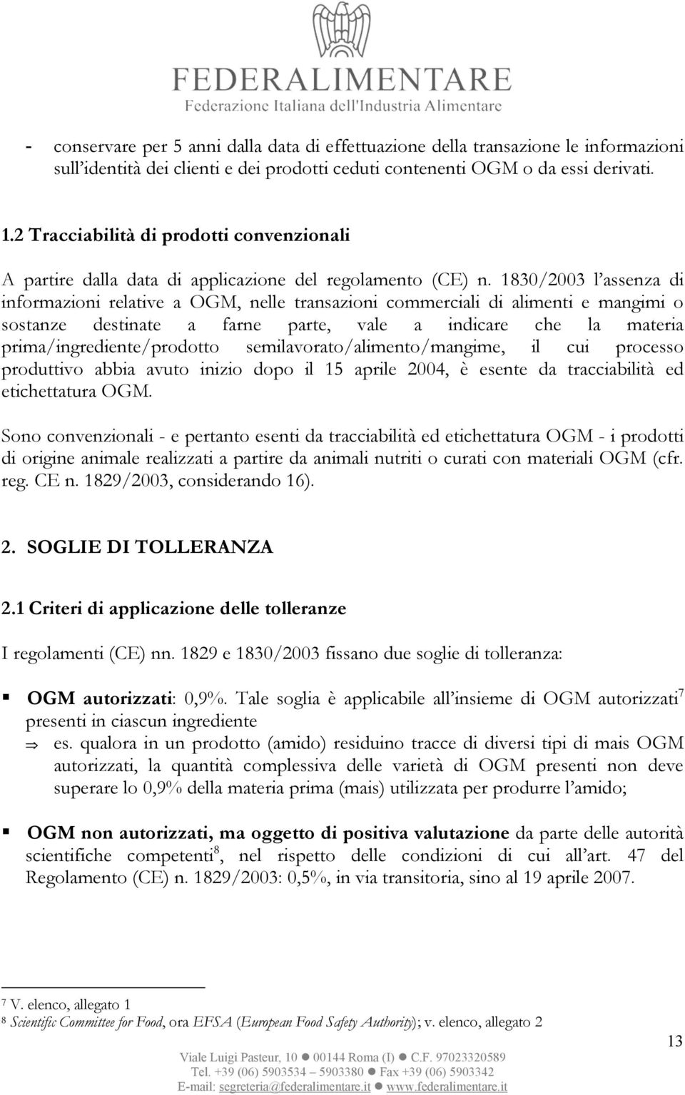 1830/2003 l assenza di informazioni relative a OGM, nelle transazioni commerciali di alimenti e mangimi o sostanze destinate a farne parte, vale a indicare che la materia prima/ingrediente/prodotto