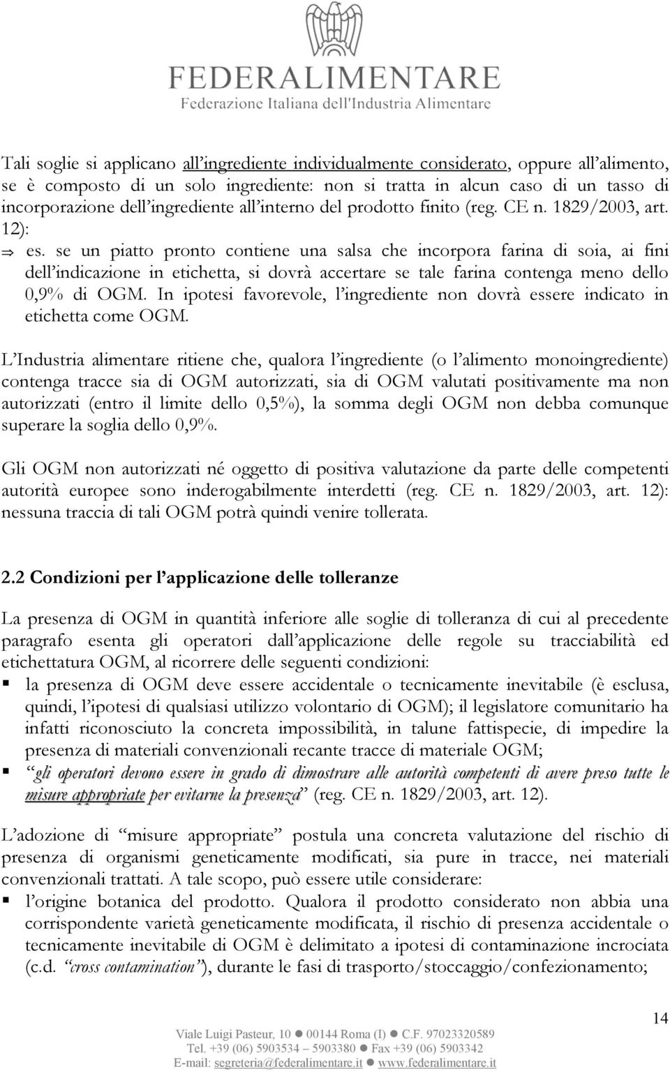 se un piatto pronto contiene una salsa che incorpora farina di soia, ai fini dell indicazione in etichetta, si dovrà accertare se tale farina contenga meno dello 0,9% di OGM.