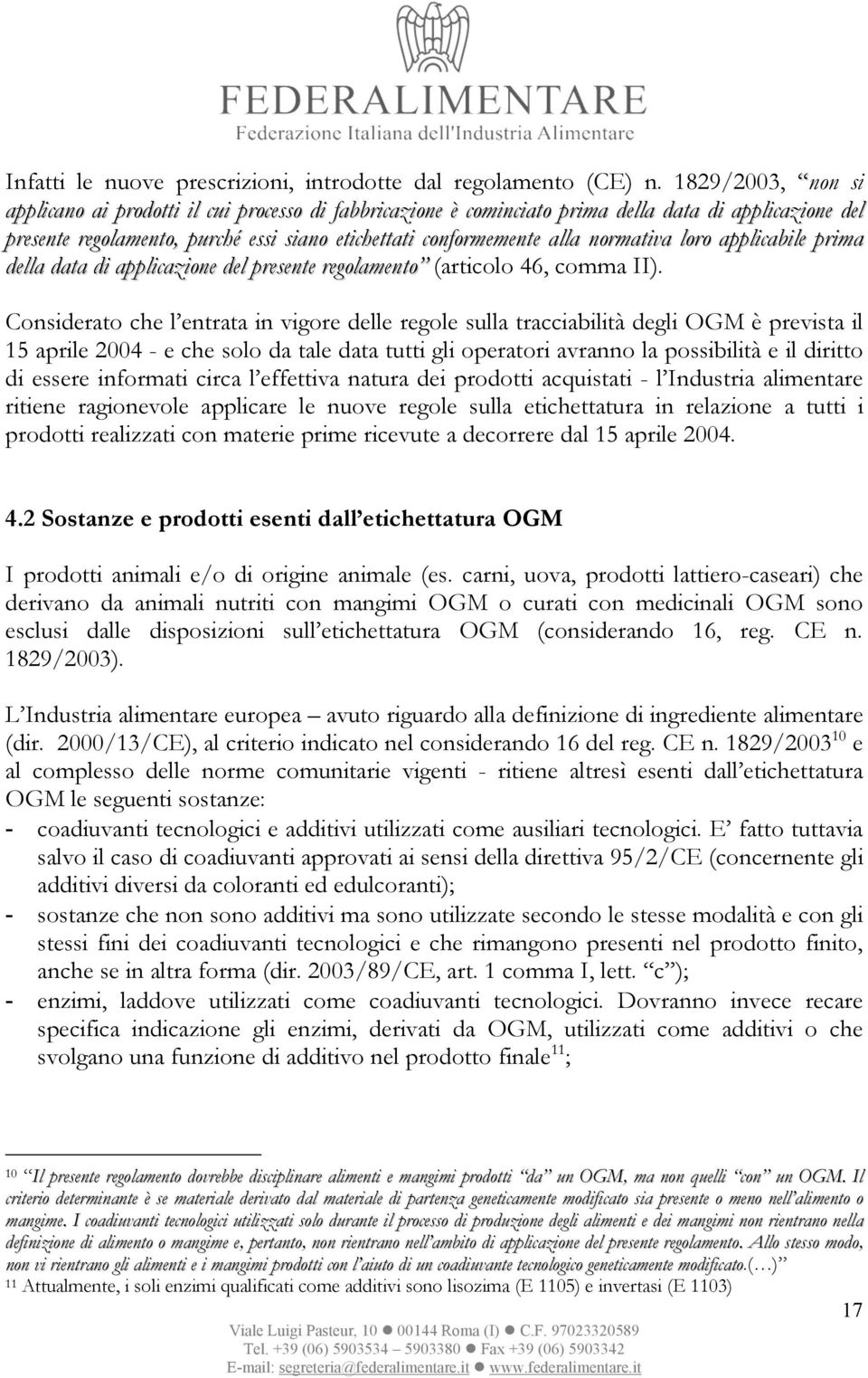 normativa loro applicabile prima della data di applicazione del presente regolamento (articolo 46, comma II).