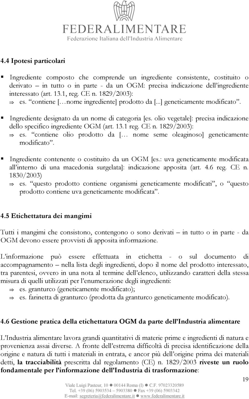 olio vegetale]: precisa indicazione dello specifico ingrediente OGM (art. 13.1 reg. CE n. 1829/2003): es. contiene olio prodotto da [ nome seme oleaginoso] geneticamente modificato.