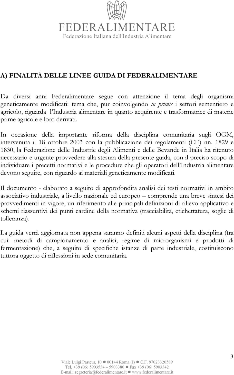 In occasione della importante riforma della disciplina comunitaria sugli OGM, intervenuta il 18 ottobre 2003 con la pubblicazione dei regolamenti (CE) nn.