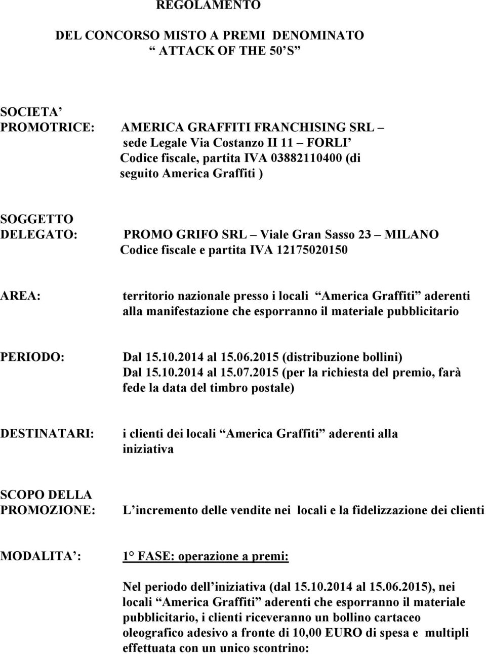 aderenti alla manifestazione che esporranno il materiale pubblicitario PERIODO: Dal 15.10.2014 al 15.06.2015 (distribuzione bollini) Dal 15.10.2014 al 15.07.