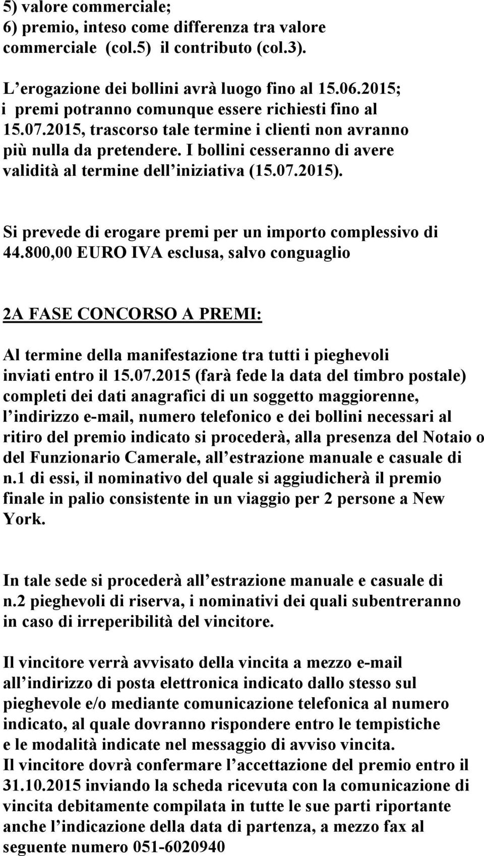 I bollini cesseranno di avere validità al termine dell iniziativa (15.07.2015). Si prevede di erogare premi per un importo complessivo di 44.