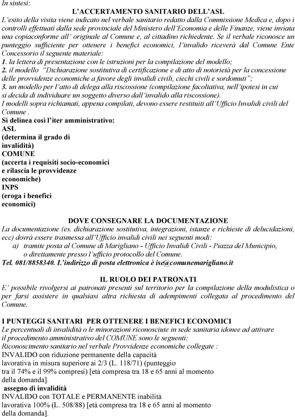 Se il verbale riconosce un punteggio sufficiente per ottenere i benefici economici, l invalido riceverà dal Comune Ente Concessorio il seguente materiale: 1.