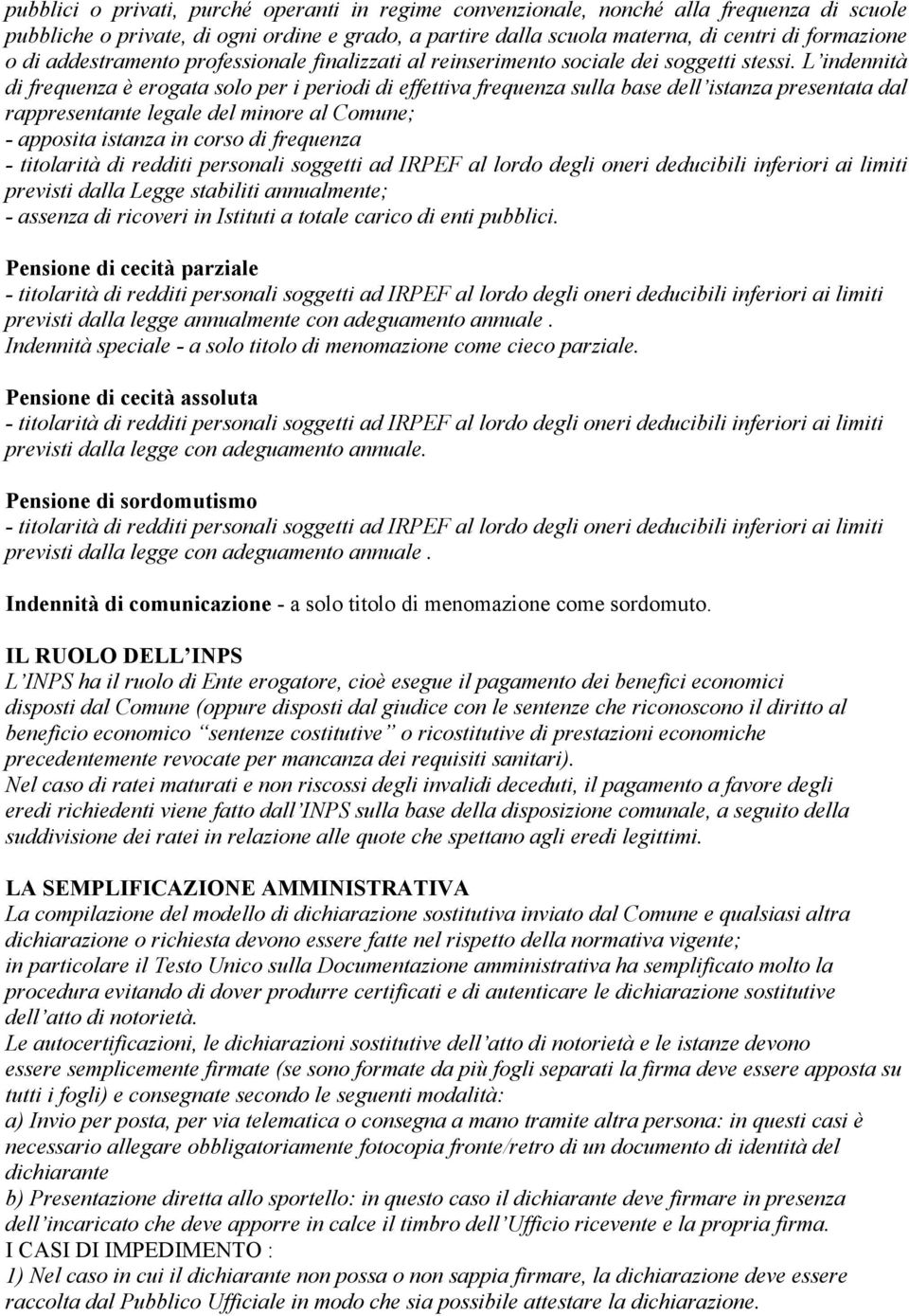 L indennità di frequenza è erogata solo per i periodi di effettiva frequenza sulla base dell istanza presentata dal rappresentante legale del minore al Comune; - apposita istanza in corso di