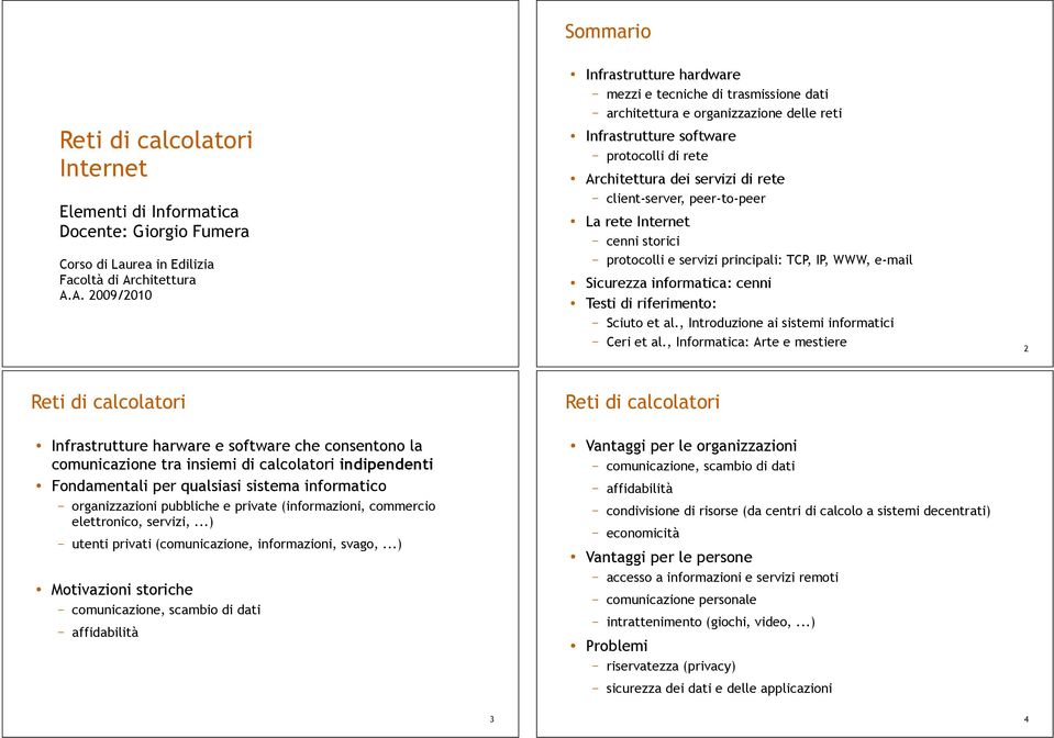 A. 2009/2010 Sommario Infrastrutture hardware mezzi e tecniche di trasmissione dati architettura e organizzazione delle reti Infrastrutture software protocolli di rete Architettura dei servizi di