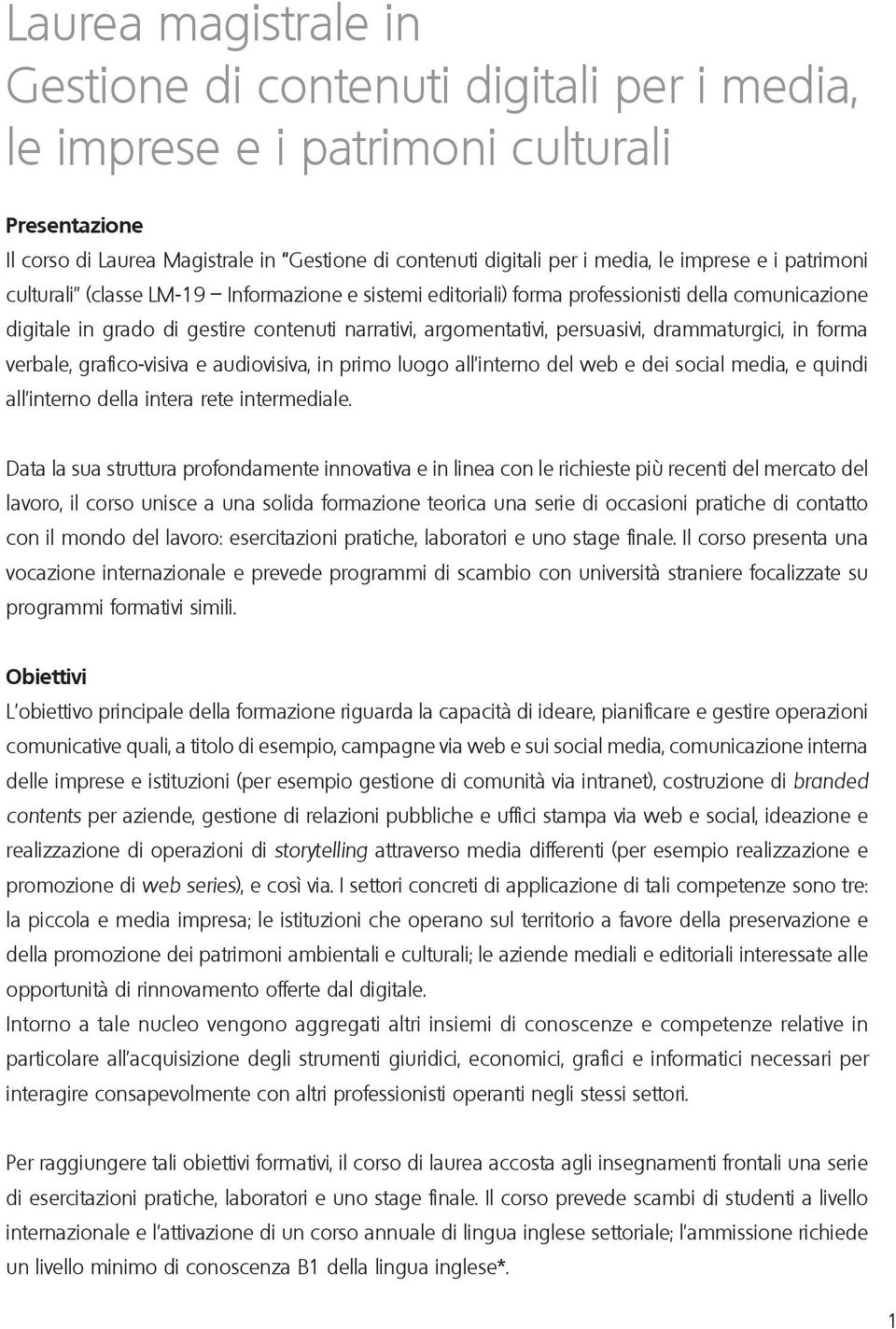 drammaturgici, in forma verbale, grafico-visiva e audiovisiva, in primo luogo all interno del web e dei social media, e quindi all interno della intera rete intermediale.