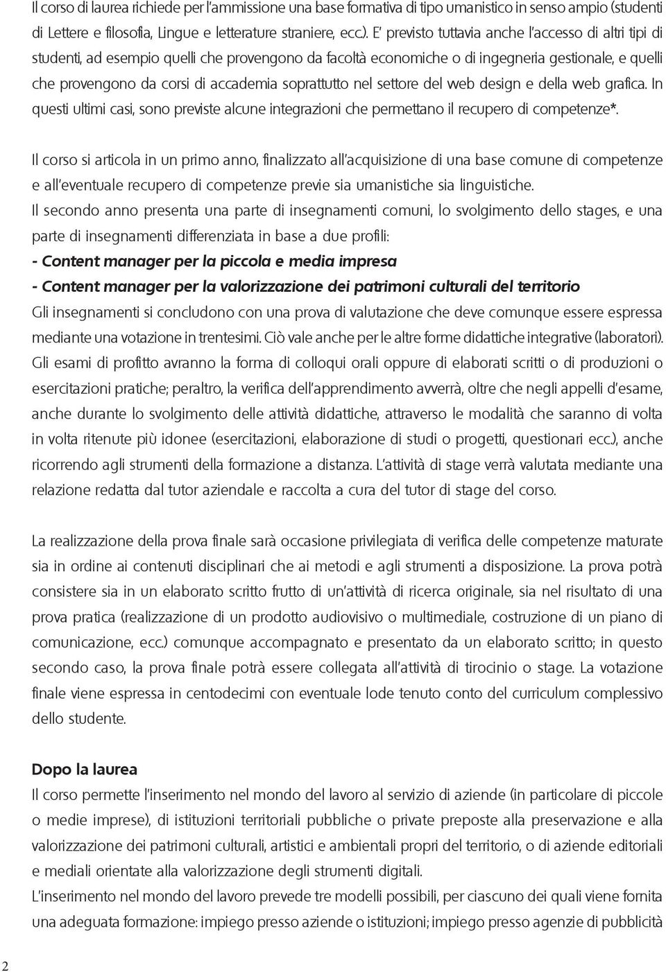 soprattutto nel settore del web design e della web grafica. In questi ultimi casi, sono previste alcune integrazioni che permettano il recupero di competenze*.