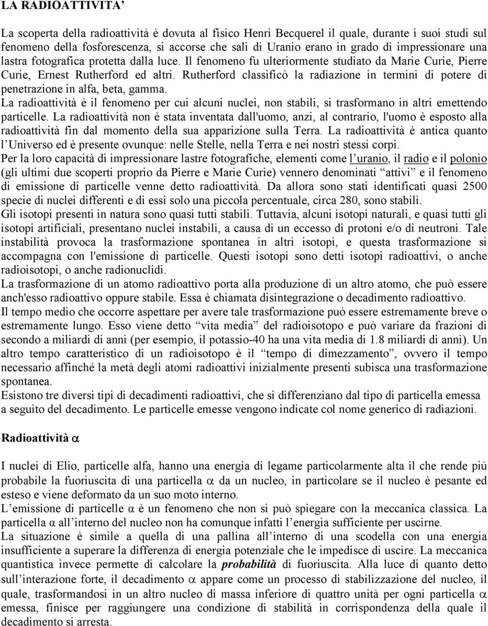 Rutherford classificò la radiazione in termini di potere di penetrazione in alfa, beta, gamma.