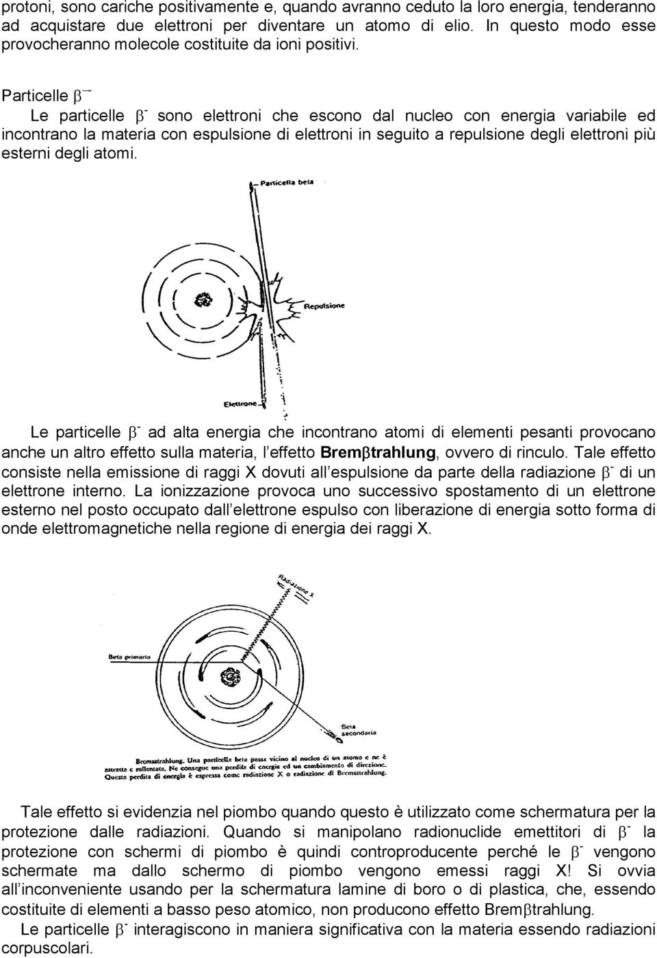Particelle β - Le particelle β - sono elettroni che escono dal nucleo con energia variabile ed incontrano la materia con espulsione di elettroni in seguito a repulsione degli elettroni più esterni