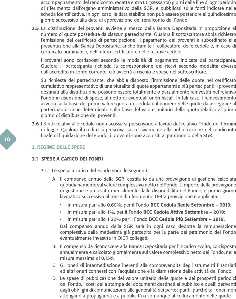 5 La distribuzione dei proventi avviene a mezzo della Banca Depositaria in proporzione al numero di quote possedute da ciascun partecipante.