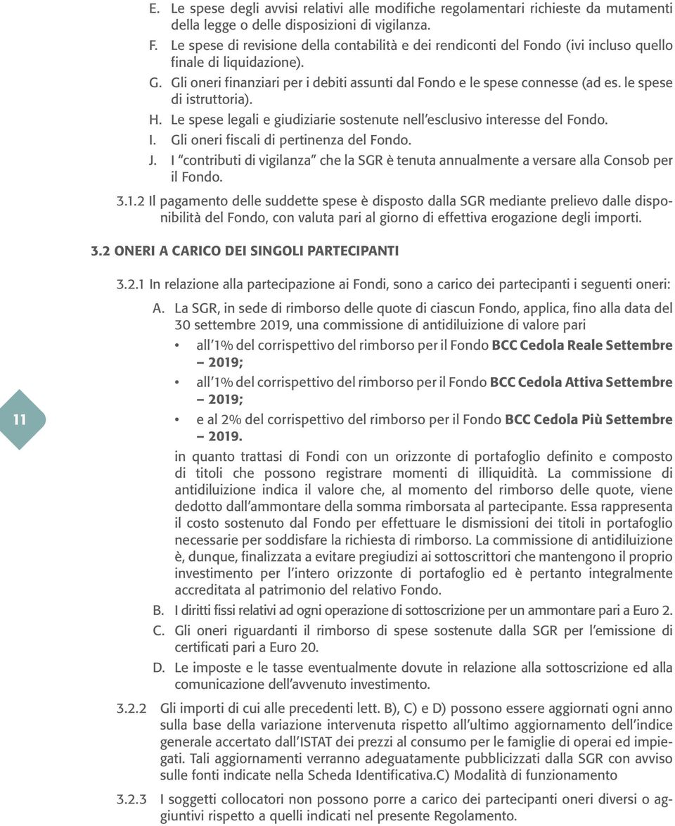 le spese di istruttoria). H. Le spese legali e giudiziarie sostenute nell esclusivo interesse del Fondo. I. Gli oneri fiscali di pertinenza del Fondo. J.