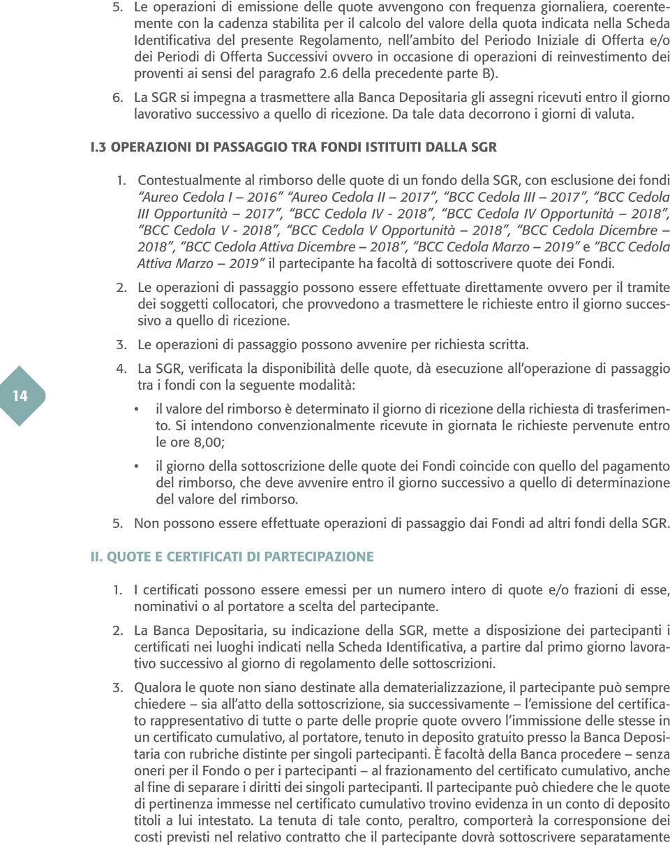 6 della precedente parte B). 6. La SGR si impegna a trasmettere alla Banca Depositaria gli assegni ricevuti entro il giorno lavorativo successivo a quello di ricezione.