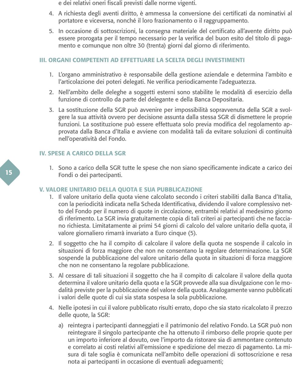 In occasione di sottoscrizioni, la consegna materiale del certificato all avente diritto può essere prorogata per il tempo necessario per la verifica del buon esito del titolo di pagamento e comunque