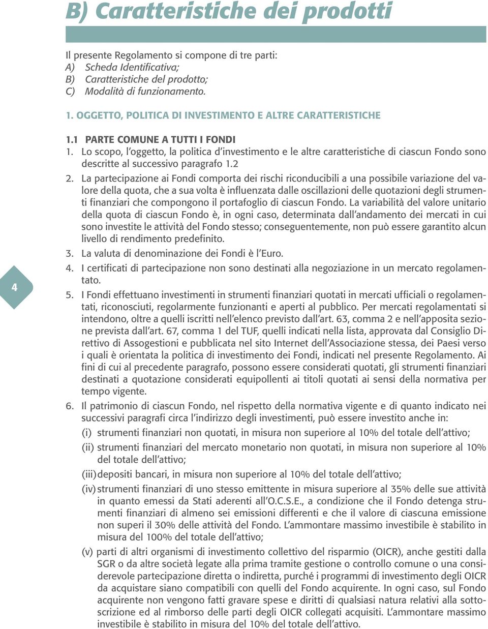 Lo scopo, l oggetto, la politica d investimento e le altre caratteristiche di ciascun Fondo sono descritte al successivo paragrafo 1.2 2.