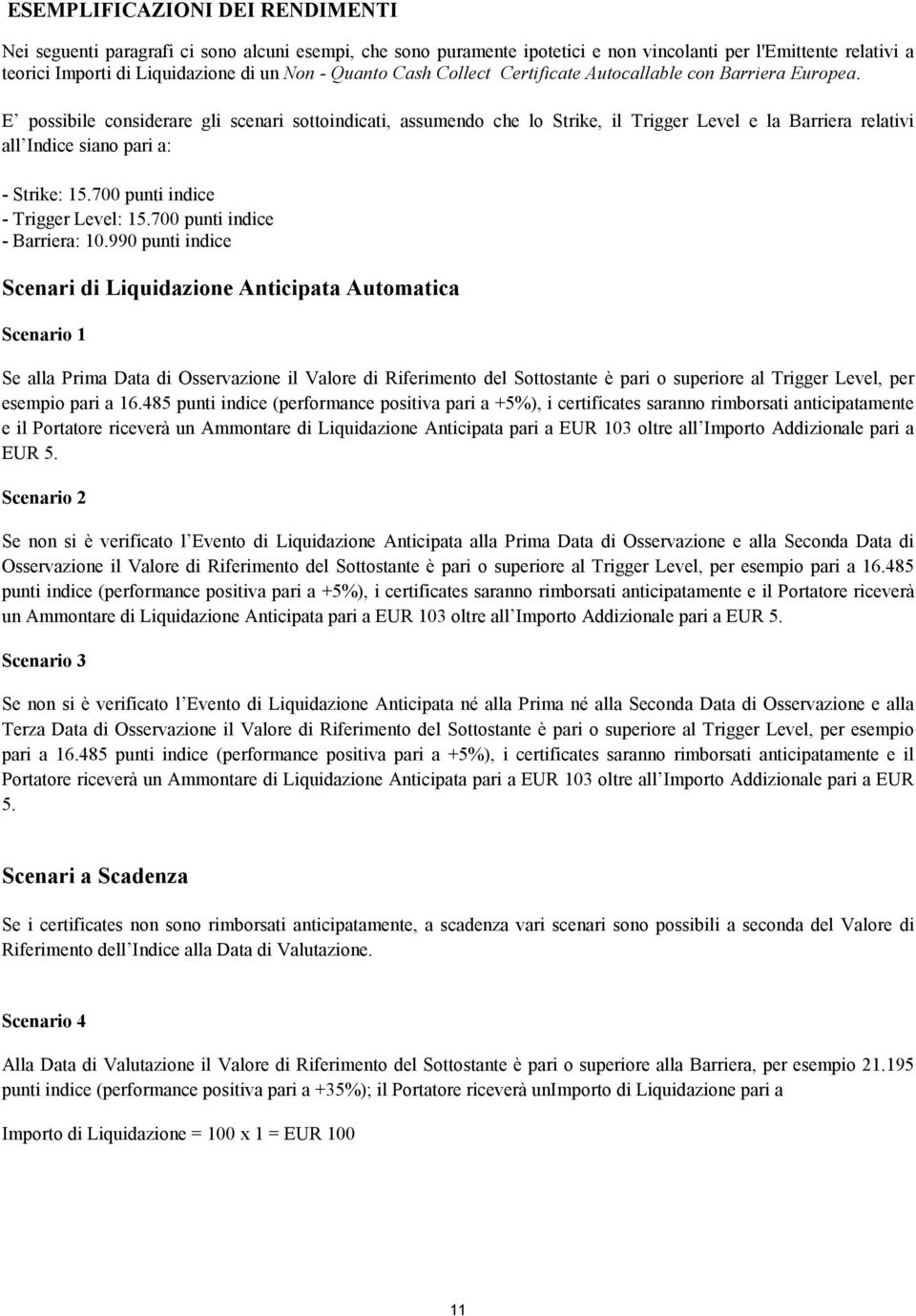 E possibile considerare gli scenari sottoindicati, assumendo che lo Strike, il Trigger Level e la Barriera relativi all Indice siano pari a: - Strike: 15.700 punti indice - Trigger Level: 15.