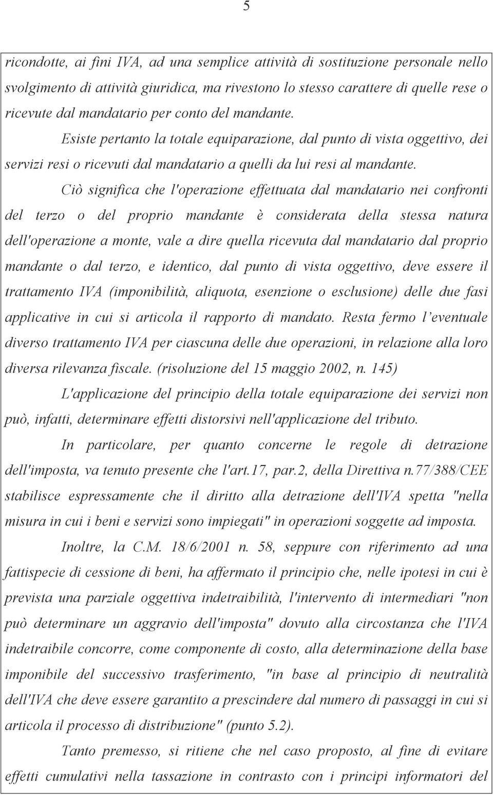 Ciò significa che l'operazione effettuata dal mandatario nei confronti del terzo o del proprio mandante è considerata della stessa natura dell'operazione a monte, vale a dire quella ricevuta dal