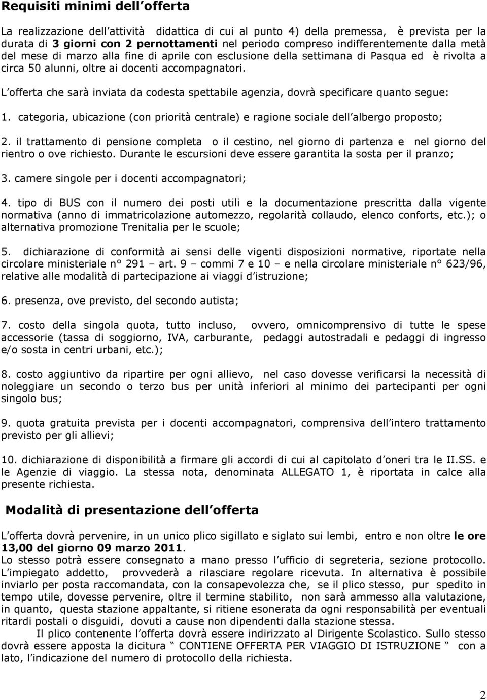 L offerta che sarà inviata da codesta spettabile agenzia, dovrà specificare quanto segue: 1. categoria, ubicazione (con priorità centrale) e ragione sociale dell albergo proposto; 2.