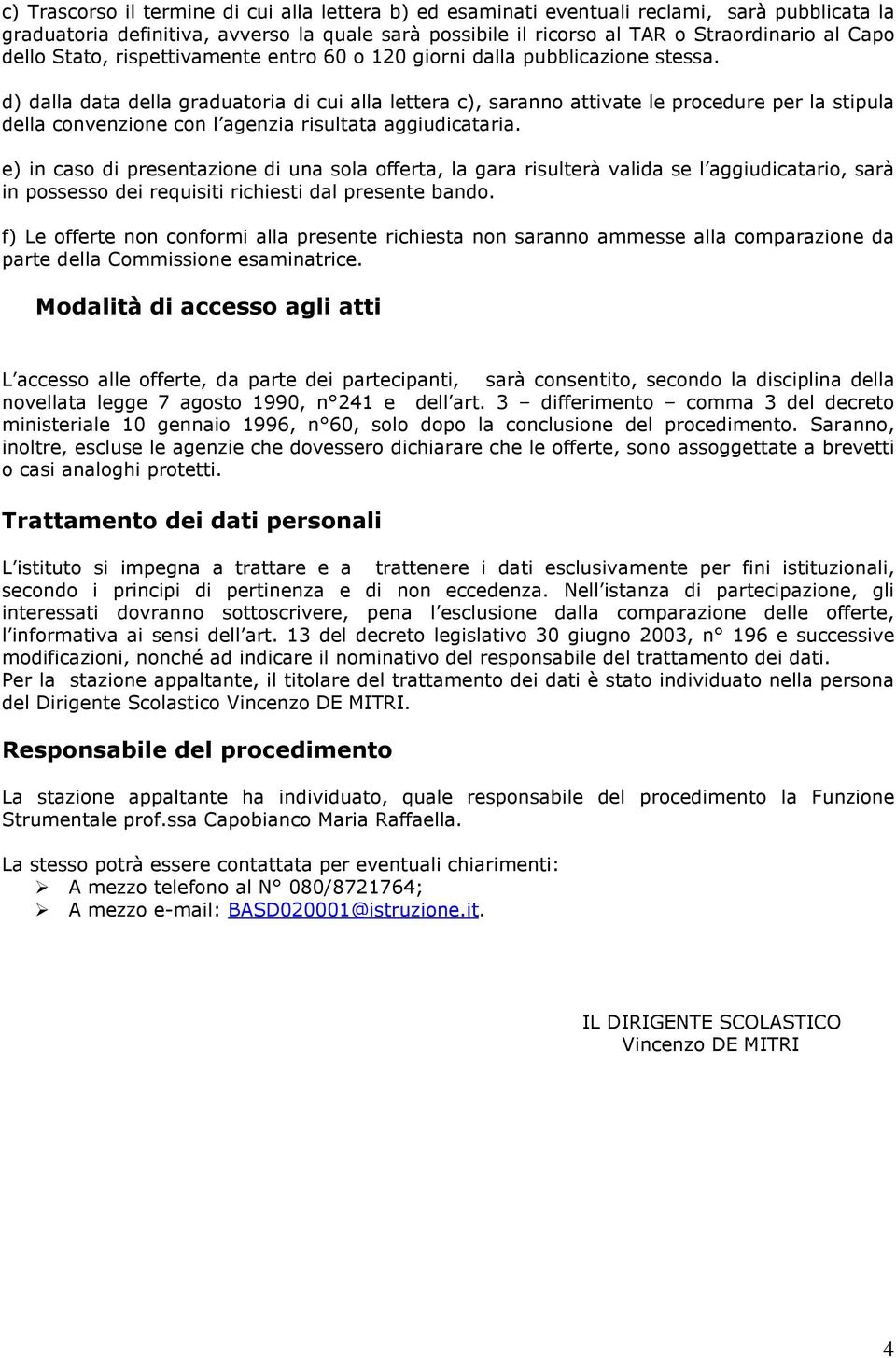 d) dalla data della graduatoria di cui alla lettera c), saranno attivate le procedure per la stipula della convenzione con l agenzia risultata aggiudicataria.