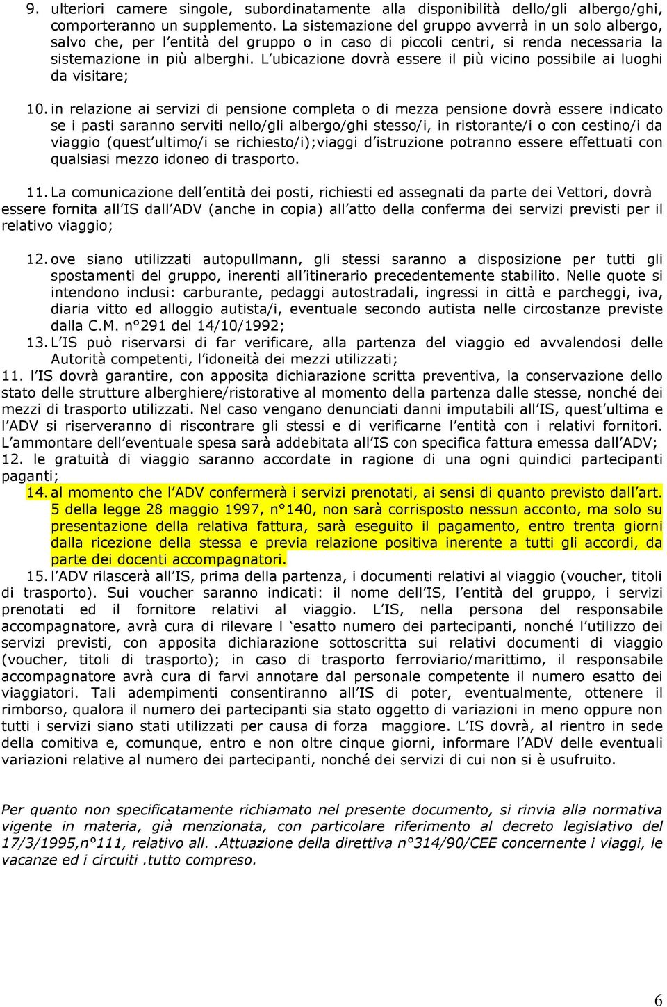 L ubicazione dovrà essere il più vicino possibile ai luoghi da visitare; 10.