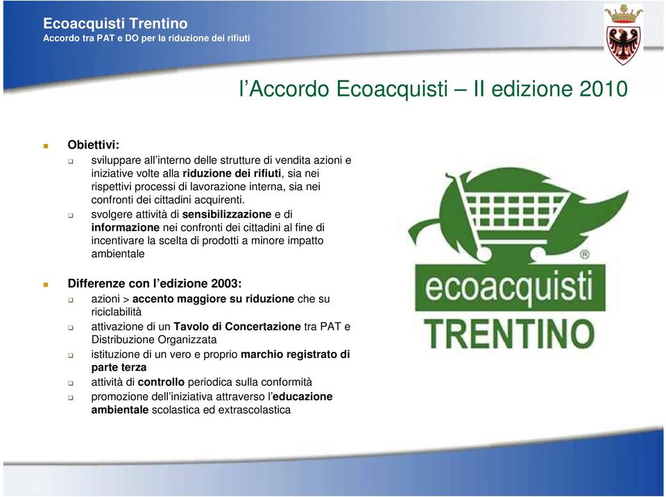 svolgere attività di sensibilizzazione e di informazione nei confronti dei cittadini al fine di incentivare la scelta di prodotti a minore impatto ambientale Differenze con l edizione 2003: azioni