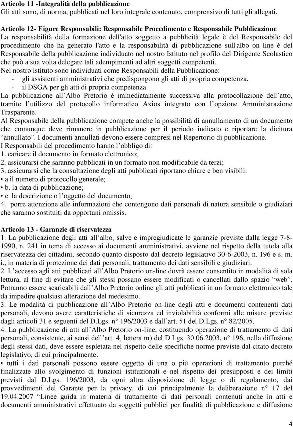 che ha generato l'atto e la responsabilità di pubblicazione sull'albo on line è del Responsabile della pubblicazione individuato nel nostro Istituto nel profilo del Dirigente Scolastico che può a sua