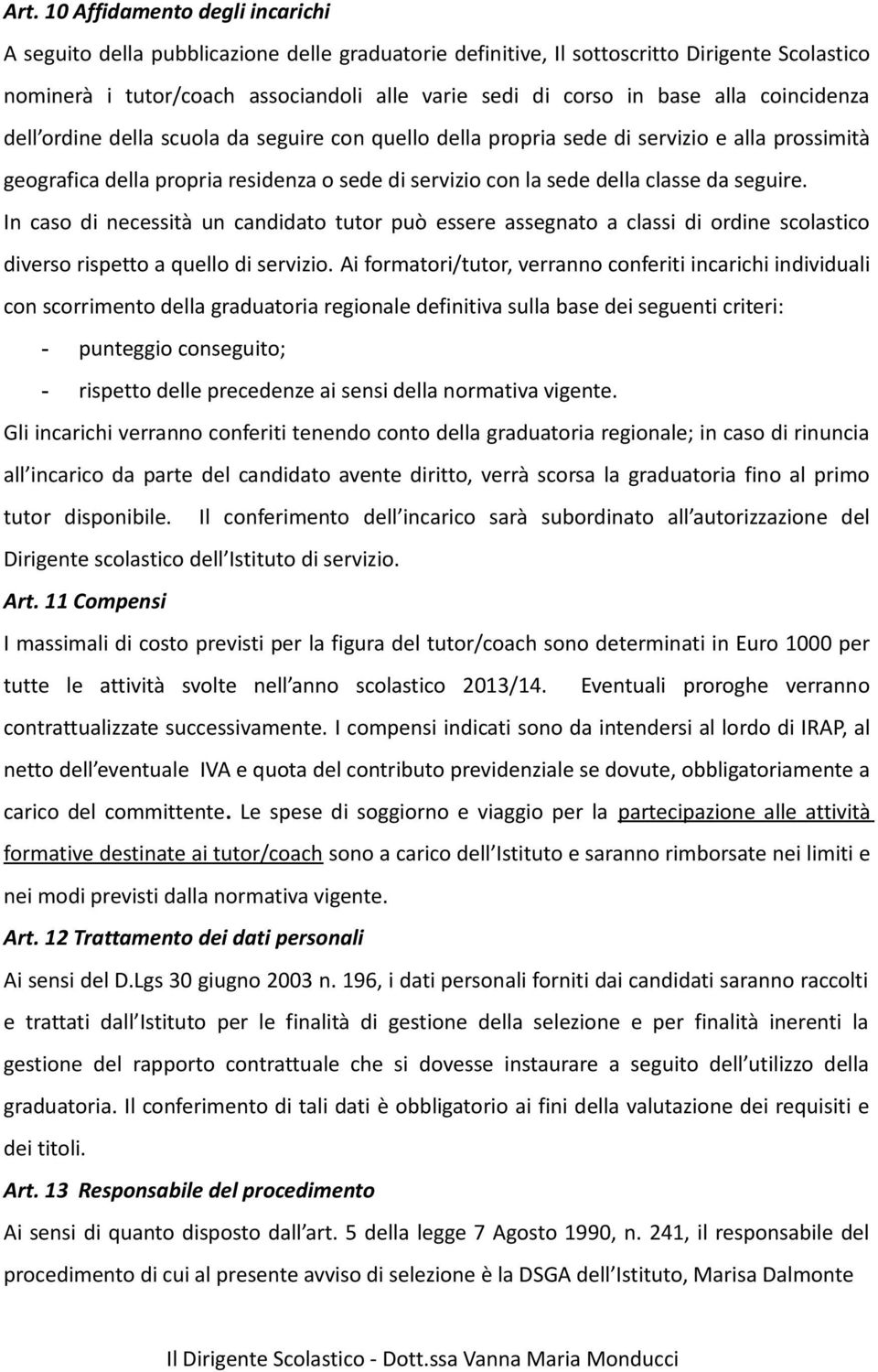 seguire. In caso di necessità un candidato tutor può essere assegnato a classi di ordine scolastico diverso rispetto a quello di servizio.