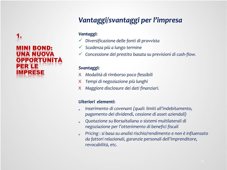 Ulteriori elementi: = Inserimento di covenant(quali: limiti all indebitamento, pagamento dei dividendi, cessione di asset aziendali) = Quotazione su Borsaitalianao sistemi