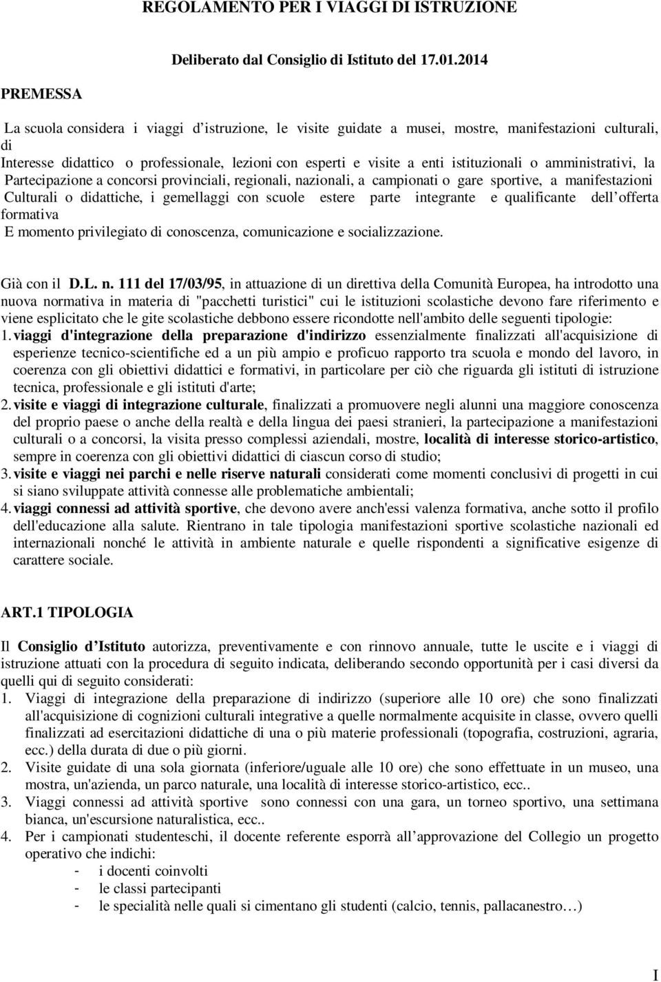 istituzionali o amministrativi, la Partecipazione a concorsi provinciali, regionali, nazionali, a campionati o gare sportive, a manifestazioni Culturali o didattiche, i gemellaggi con scuole estere