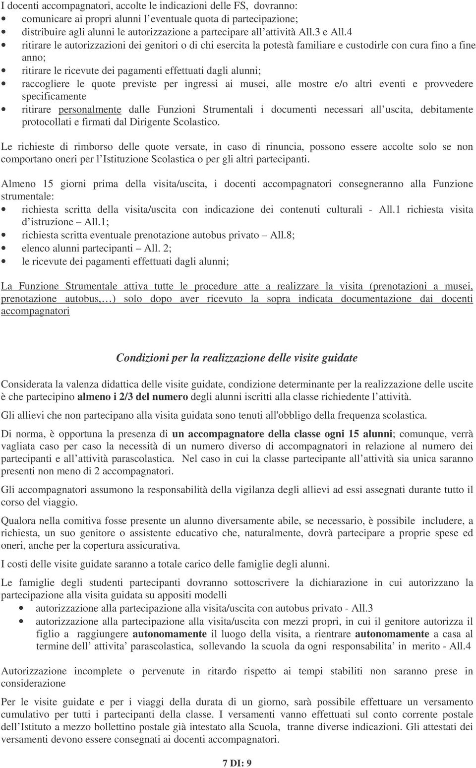 4 ritirare le autorizzazioni dei genitori o di chi esercita la potestà familiare e custodirle con cura fino a fine anno; ritirare le ricevute dei pagamenti effettuati dagli alunni; raccogliere le