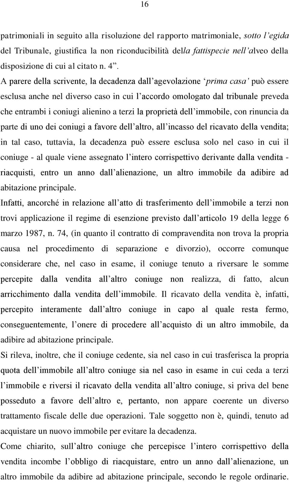 terzi la proprietà dell immobile, con rinuncia da parte di uno dei coniugi a favore dell altro, all incasso del ricavato della vendita; in tal caso, tuttavia, la decadenza può essere esclusa solo nel