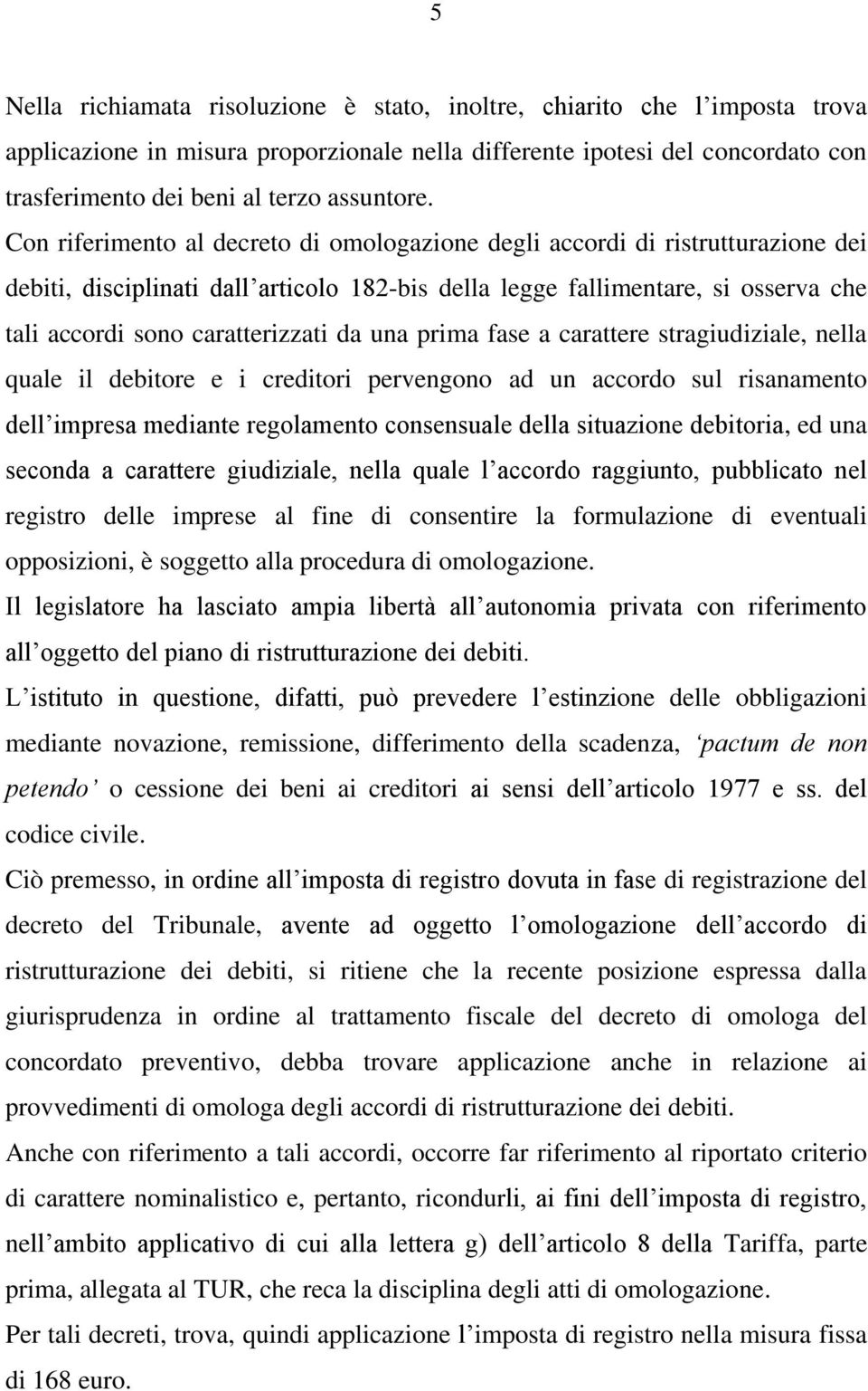 Con riferimento al decreto di omologazione degli accordi di ristrutturazione dei debiti, disciplinati dall articolo 182-bis della legge fallimentare, si osserva che tali accordi sono caratterizzati