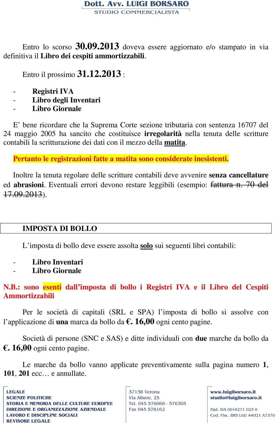 nella tenuta delle scritture contabili la scritturazione dei dati con il mezzo della matita. Pertanto le registrazioni fatte a matita sono considerate inesistenti.