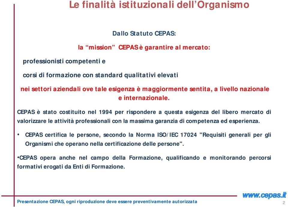 CEPAS è stato costituito nel 1994 per rispondere a questa esigenza del libero mercato di valorizzare le attività professionali con la massima garanzia di competenza ed esperienza.