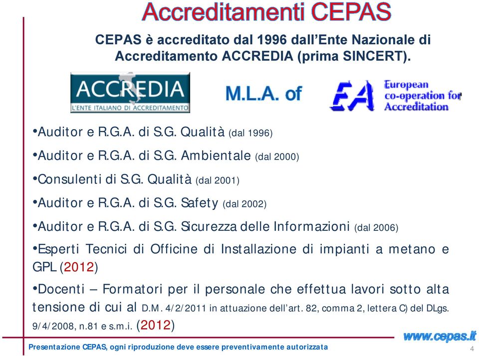 Sicurezza delle Informazioni (dal 2006) Esperti Tecnici di Officine di Installazione di impianti a metano e GPL (2012) Docenti Formatori per il