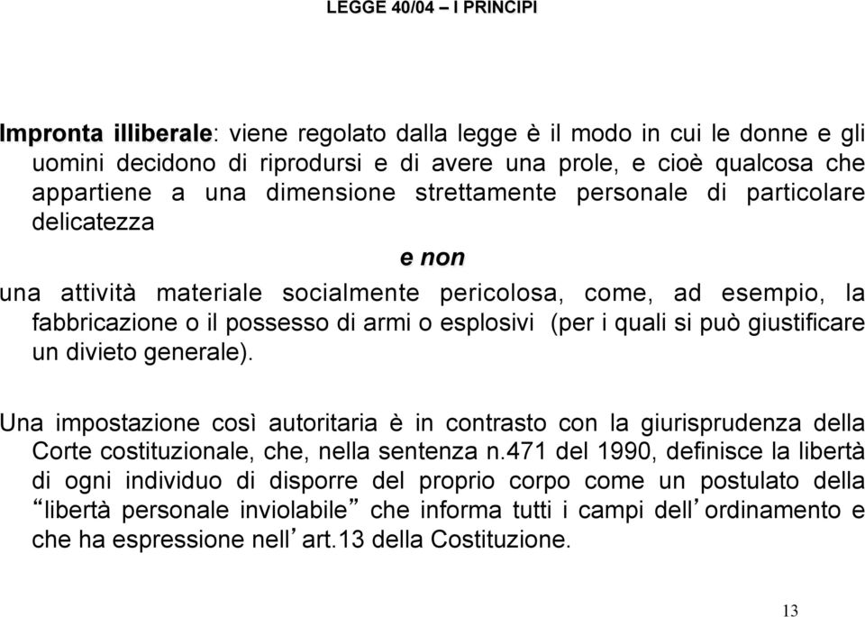 si può giustificare un divieto generale). Una impostazione così autoritaria è in contrasto con la giurisprudenza della Corte costituzionale, che, nella sentenza n.