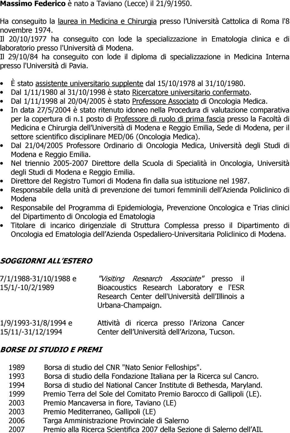 Il 29/10/84 ha conseguito con lode il diploma di specializzazione in Medicina Interna presso l'università di Pavia. È stato assistente universitario supplente dal 15/10/1978 al 31/10/1980.