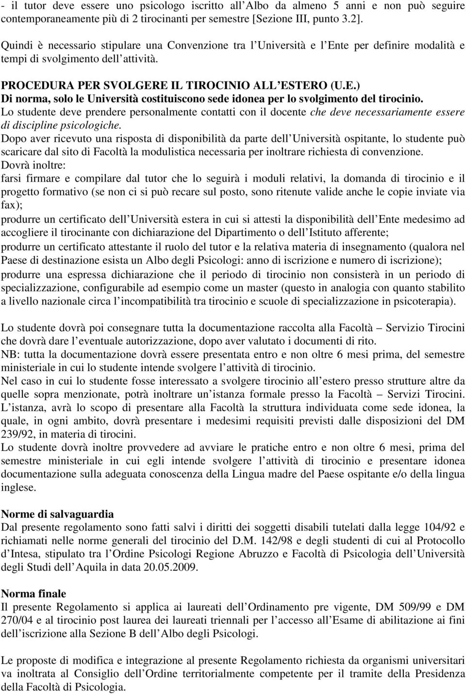 Lo studente deve prendere personalmente contatti con il docente che deve necessariamente essere di discipline psicologiche.